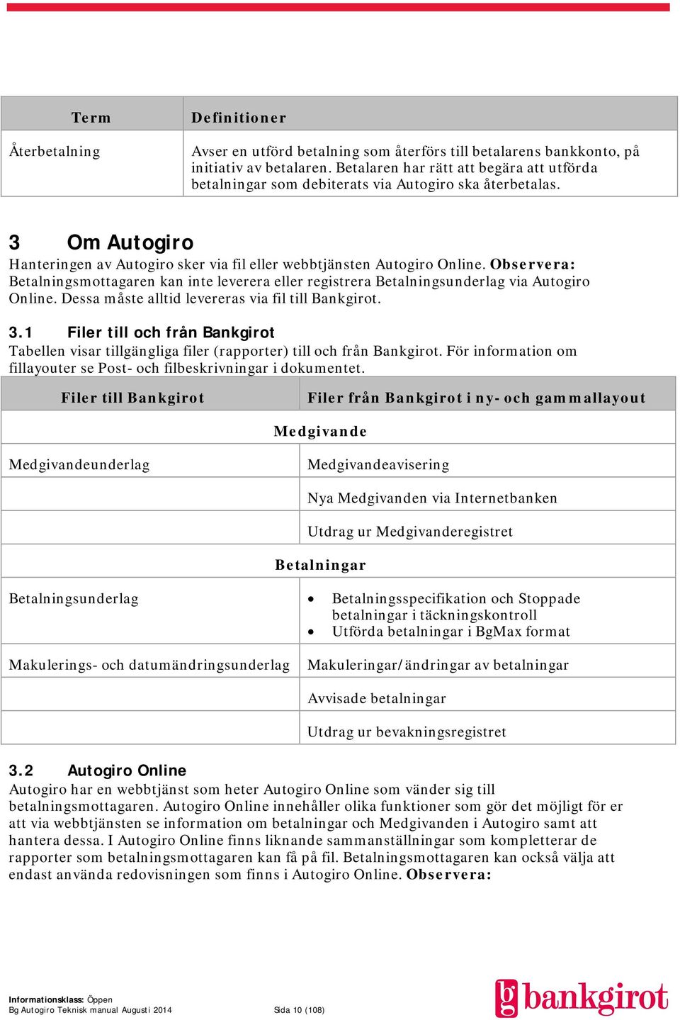 Observera: Betalningsmottagaren kan inte leverera eller registrera Betalningsunderlag via Autogiro Online. Dessa måste alltid levereras via fil till Bankgirot. 3.