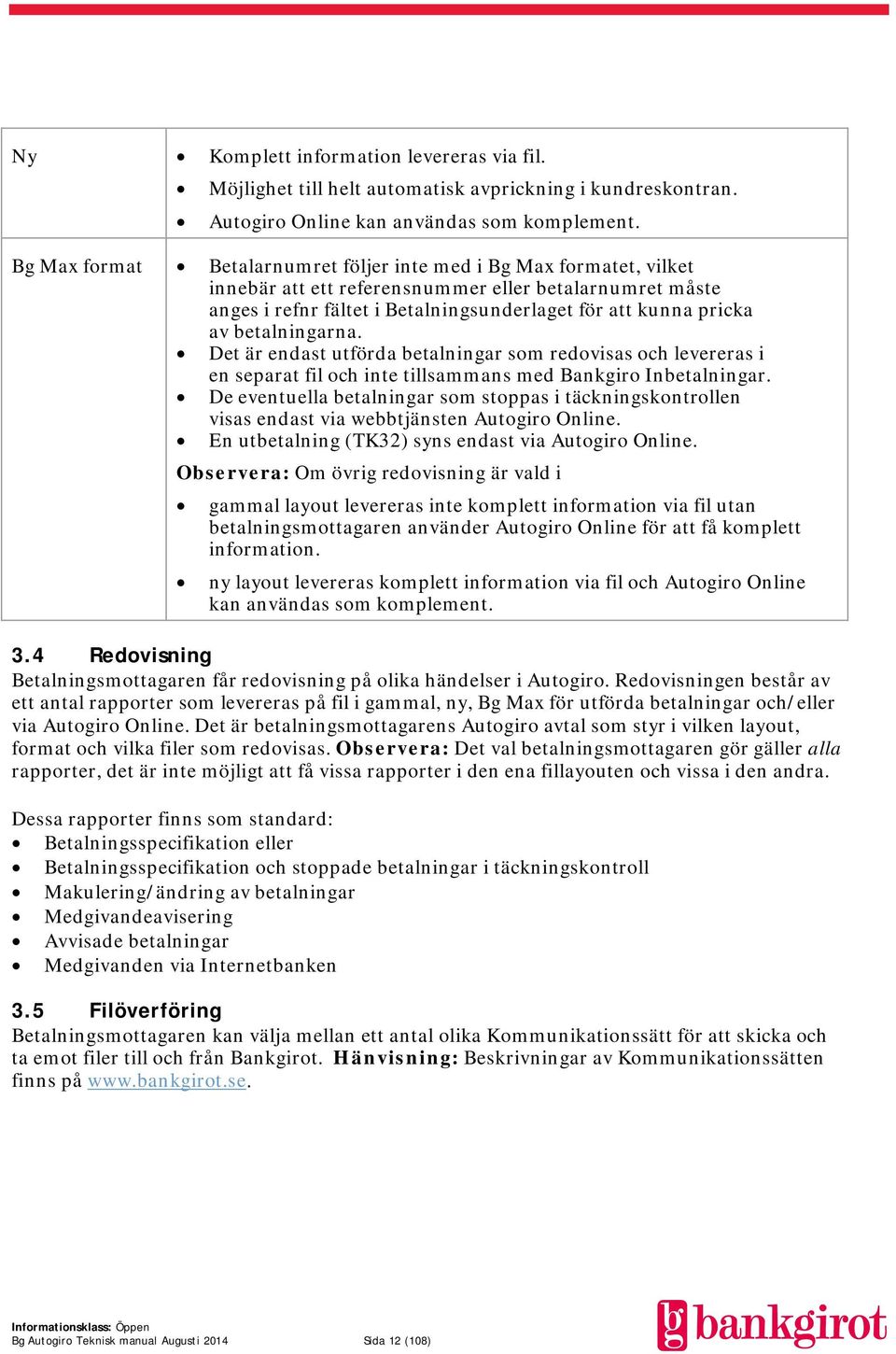 betalningarna. Det är endast utförda betalningar som redovisas och levereras i en separat fil och inte tillsammans med Bankgiro Inbetalningar.