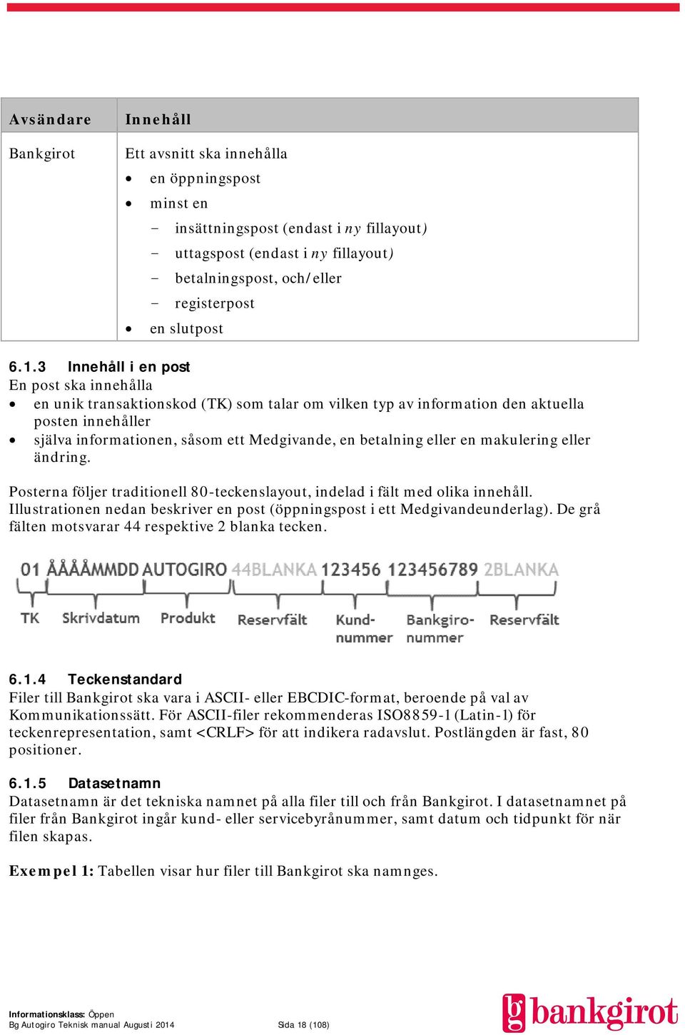 3 Innehåll i en post En post ska innehålla en unik transaktionskod (TK) som talar om vilken typ av information den aktuella posten innehåller själva informationen, såsom ett Medgivande, en betalning