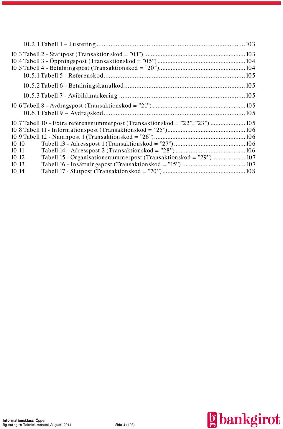 .. 105 10.6.1 Tabell 9 Avdragskod... 105 10.7 Tabell 10 - Extra referensnummerpost (Transaktionskod = 22, 23 )... 105 10.8 Tabell 11 - Informationspost (Transaktionskod = 25 )... 106 10.