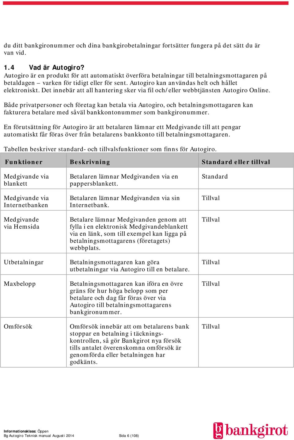 Det innebär att all hantering sker via fil och/eller webbtjänsten Autogiro Online.