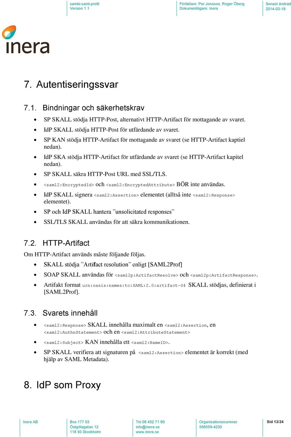 SP SKALL säkra HTTP-Post URL med SSL/TLS. <saml2:encryptedid> och <saml2:encryptedattribute> BÖR inte användas. IdP SKALL signera <saml2:assertion> elementet (alltså inte <saml2:response> elementet).