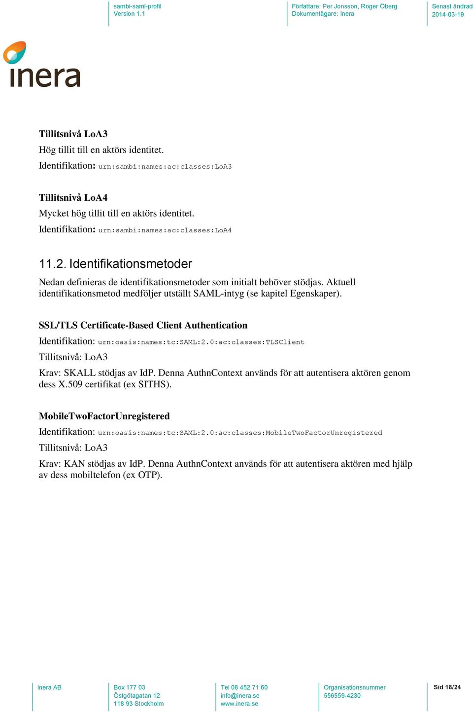 Aktuell identifikationsmetod medföljer utställt SAML-intyg (se kapitel Egenskaper). SSL/TLS Certificate-Based Client Authentication Identifikation: urn:oasis:names:tc:saml:2.