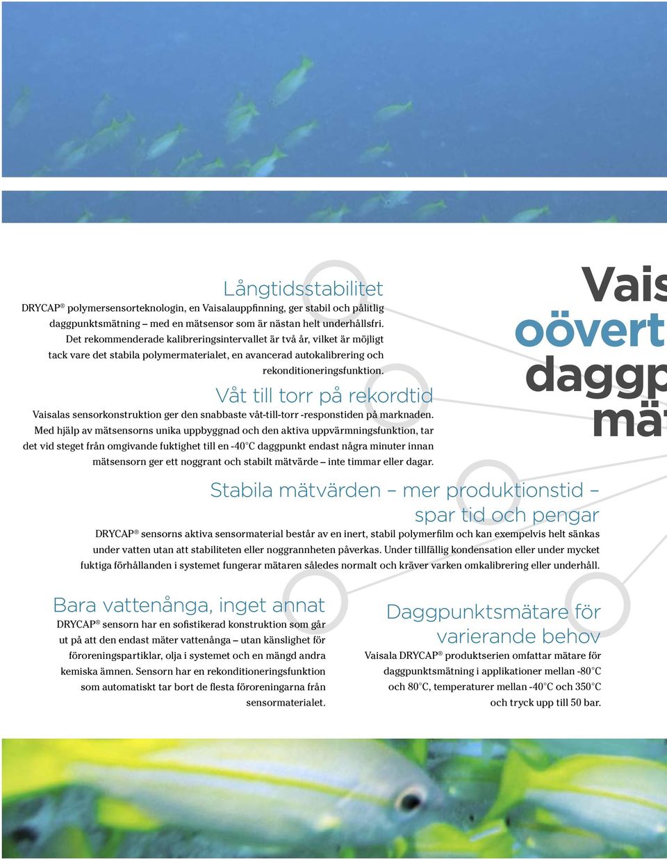 Våt till torr på rekordtid Vaisalas sensorkonstruktion ger den snabbaste våt-till-torr -responstiden på marknaden.