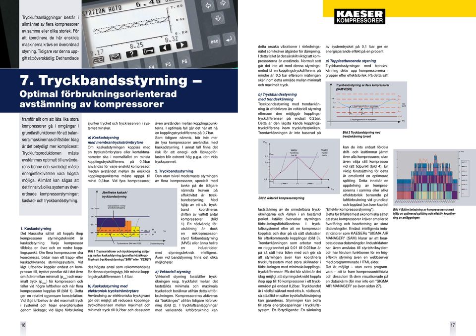 Tryckbandsstyrning Optimal förbrukningsorienterad avstämning av kompressorer framför allt om att låta lika stora kompressorer gå i omgångar i grundlastfunktionen för att balansera maskinernas