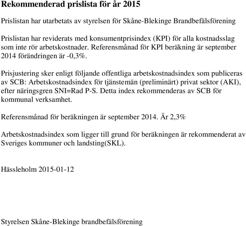 Prisjustering sker enligt följande offentliga arbetskostnadsindex som publiceras av SCB: Arbetskostnadsindex för tjänstemän (preliminärt) privat sektor (AKI), efter näringsgren SNI=Rad P-S.