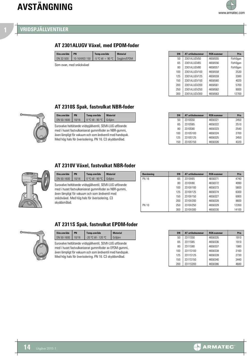 9000 300 2301ALUGV300 4658563 12700 AT 2310S Spak, fastvulkat NBR-foder DN 50-1600 10/16 0 ºC till - 90 ºC Gråjärn Eurovalve heltätande vridspjällventil, SEMI-LUG utförande med i huset