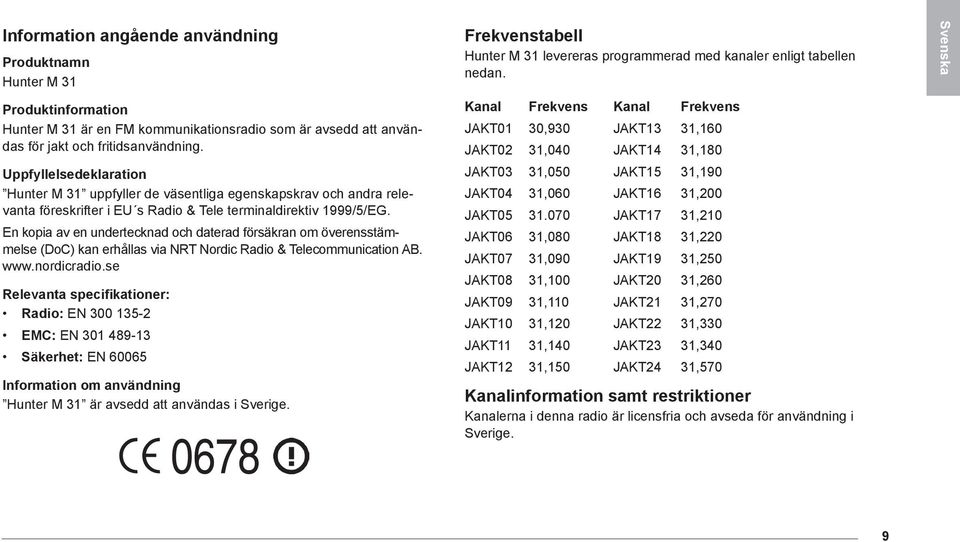 En kopia av en undertecknad och daterad försäkran om överensstämmelse (DoC) kan erhållas via NRT Nordic Radio & Telecommunication AB. www.nordicradio.
