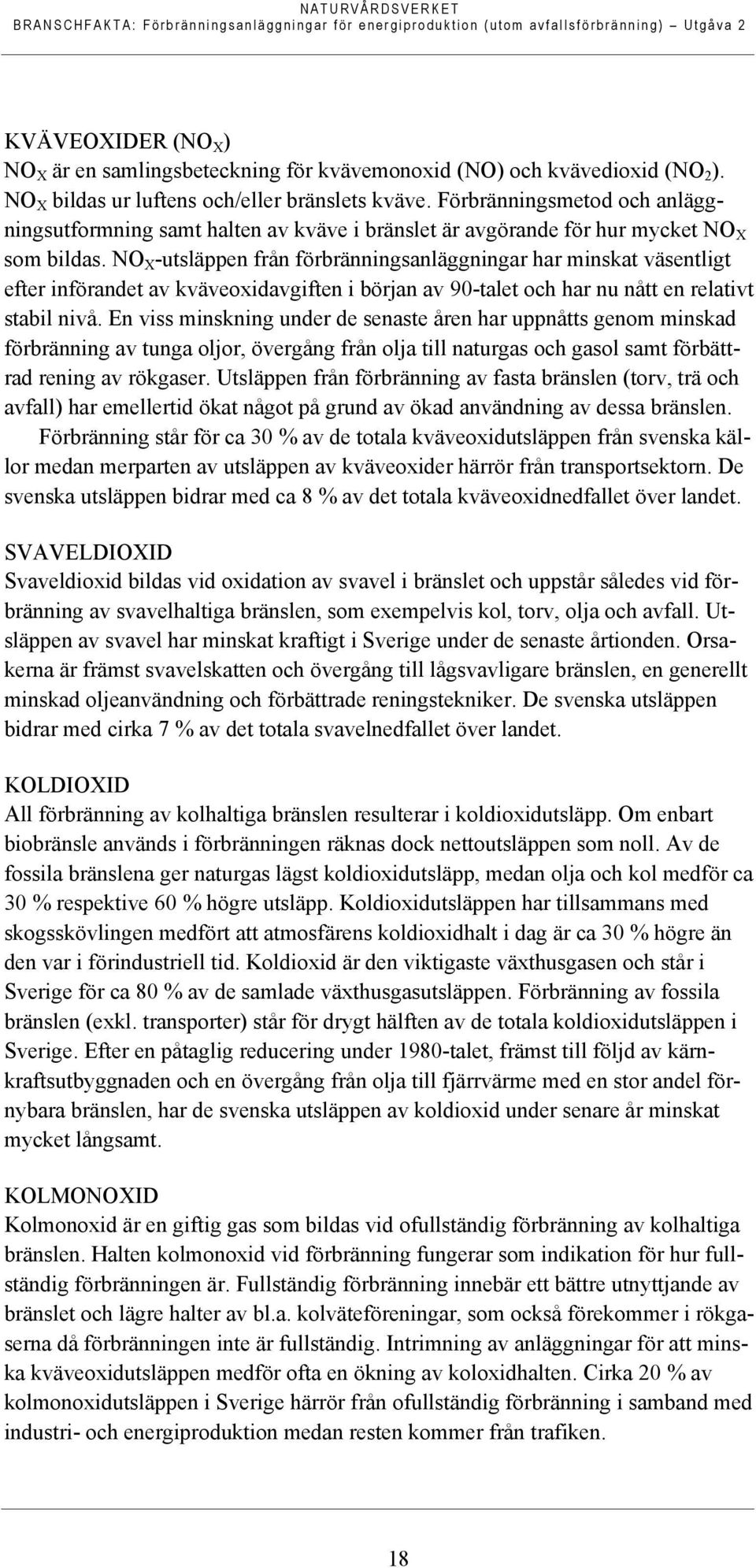 NO X -utsläppen från förbränningsanläggningar har minskat väsentligt efter införandet av kväveoxidavgiften i början av 90-talet och har nu nått en relativt stabil nivå.