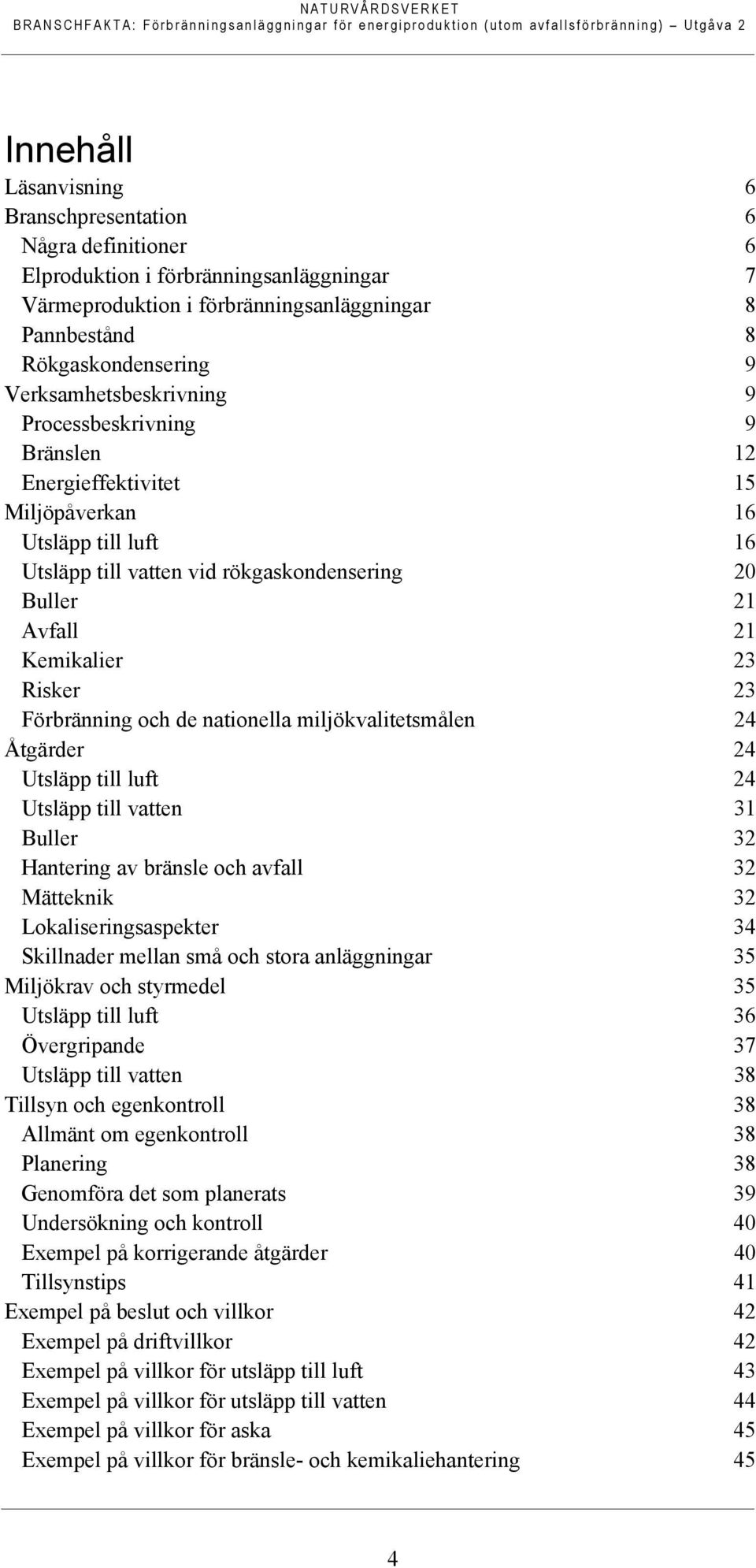 Risker 23 Förbränning och de nationella miljökvalitetsmålen 24 Åtgärder 24 Utsläpp till luft 24 Utsläpp till vatten 31 Buller 32 Hantering av bränsle och avfall 32 Mätteknik 32 Lokaliseringsaspekter