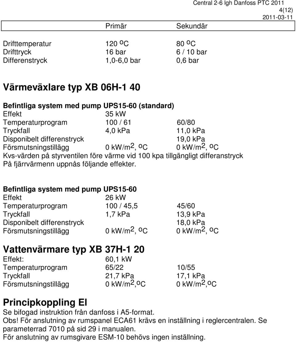 styrventilen före värme vid 100 kpa tillgängligt differanstryck På fjärrvärmenn uppnås följande effekter.