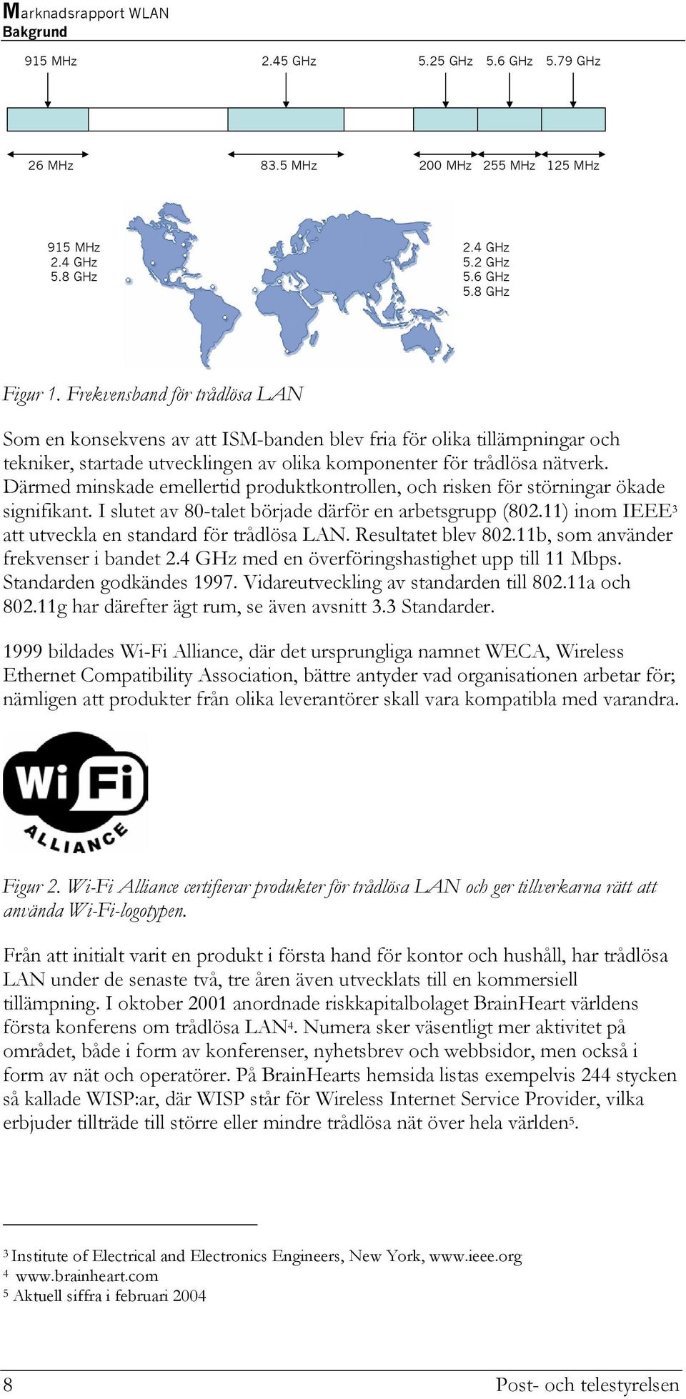 Därmed minskade emellertid produktkontrollen, och risken för störningar ökade signifikant. I slutet av 80-talet började därför en arbetsgrupp (802.