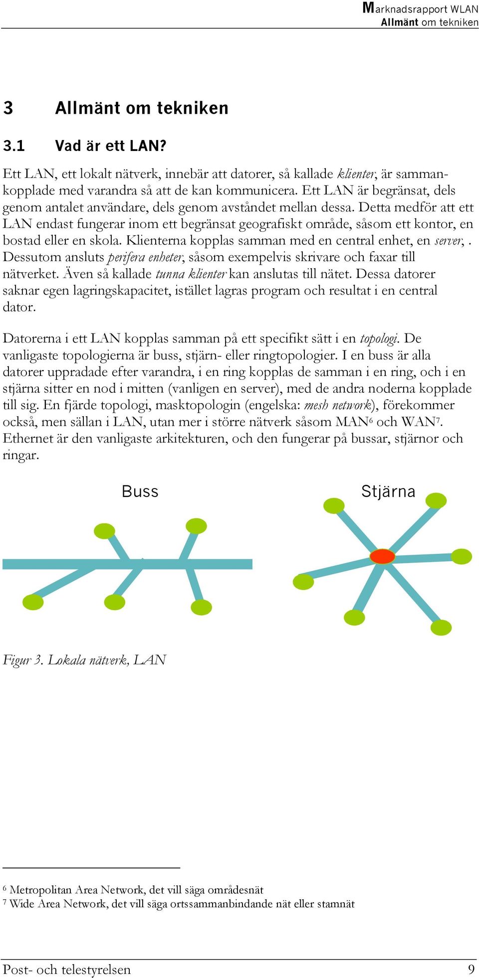 Detta medför att ett LAN endast fungerar inom ett begränsat geografiskt område, såsom ett kontor, en bostad eller en skola. Klienterna kopplas samman med en central enhet, en server,.