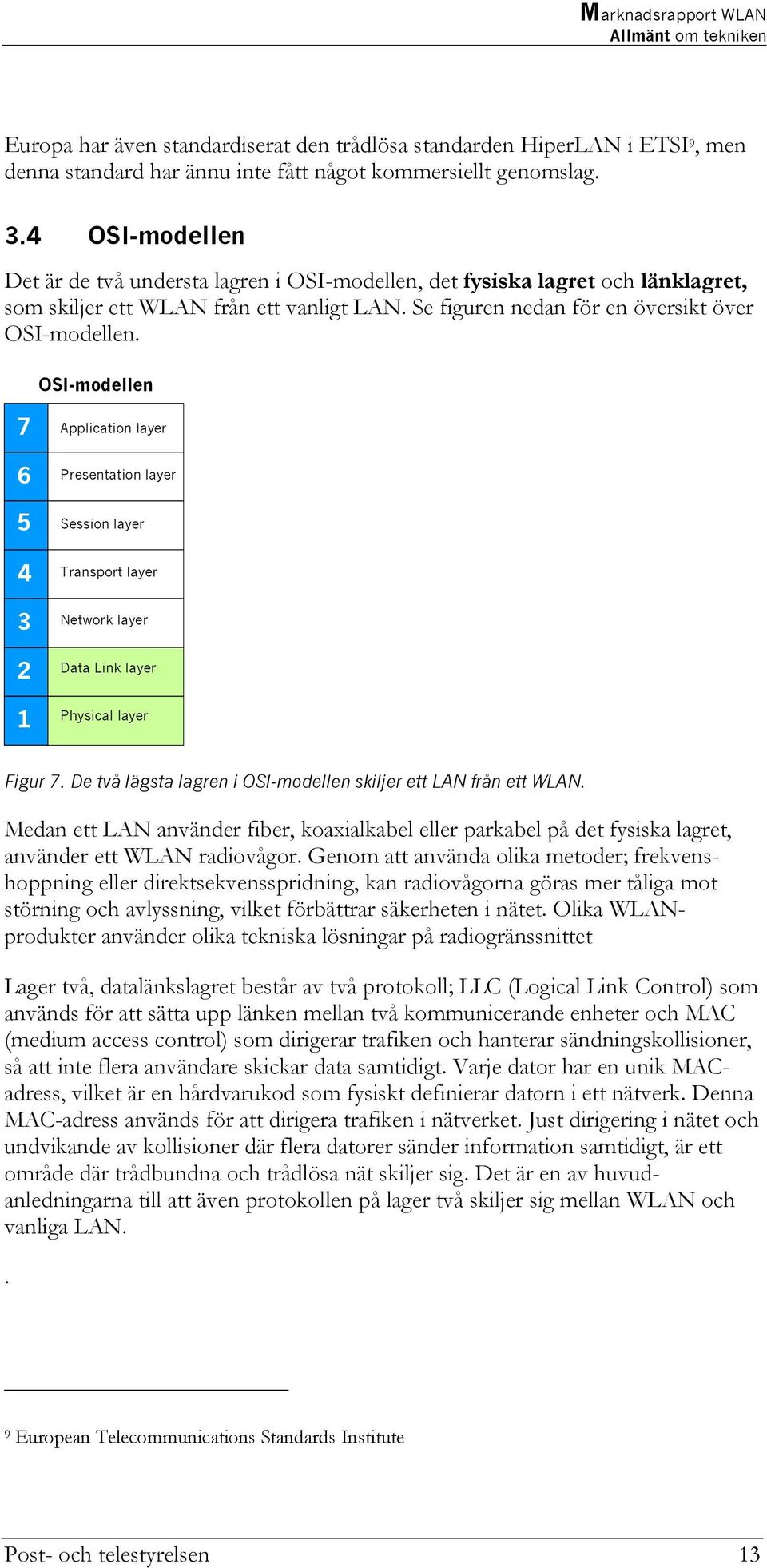 OSI-modellen 7 6 5 4 3 2 1 Application layer Presentation layer Session layer Transport layer Network layer Data Link layer Physical layer Figur 7.