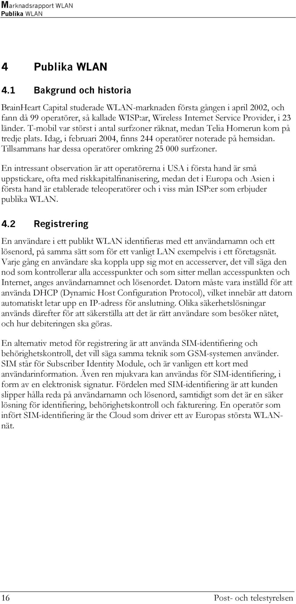 T-mobil var störst i antal surfzoner räknat, medan Telia Homerun kom på tredje plats. Idag, i februari 2004, finns 244 operatörer noterade på hemsidan.