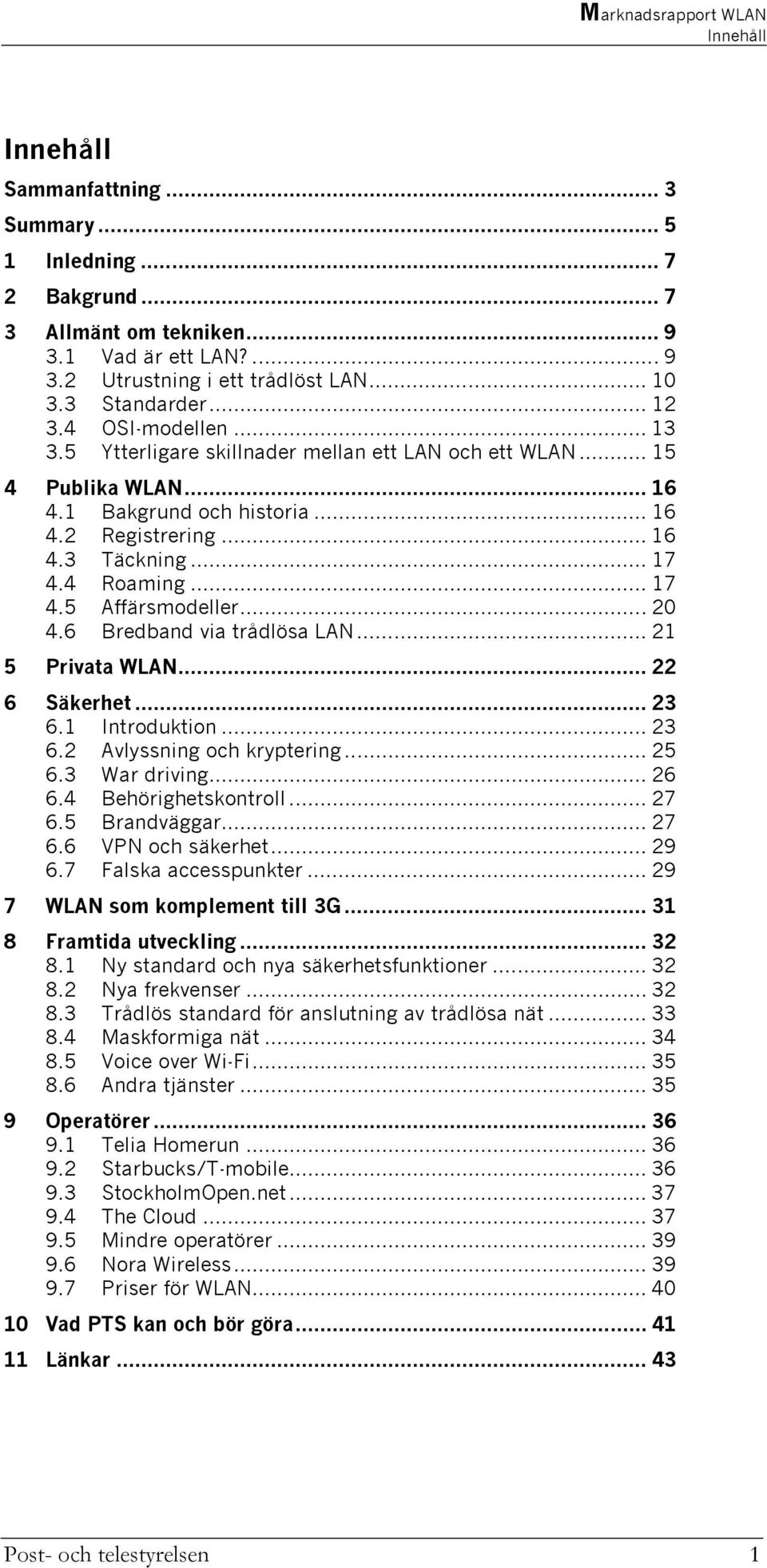 .. 20 4.6 Bredband via trådlösa LAN... 21 5 Privata WLAN... 22 6 Säkerhet... 23 6.1 Introduktion... 23 6.2 Avlyssning och kryptering... 25 6.3 War driving... 26 6.4 Behörighetskontroll... 27 6.