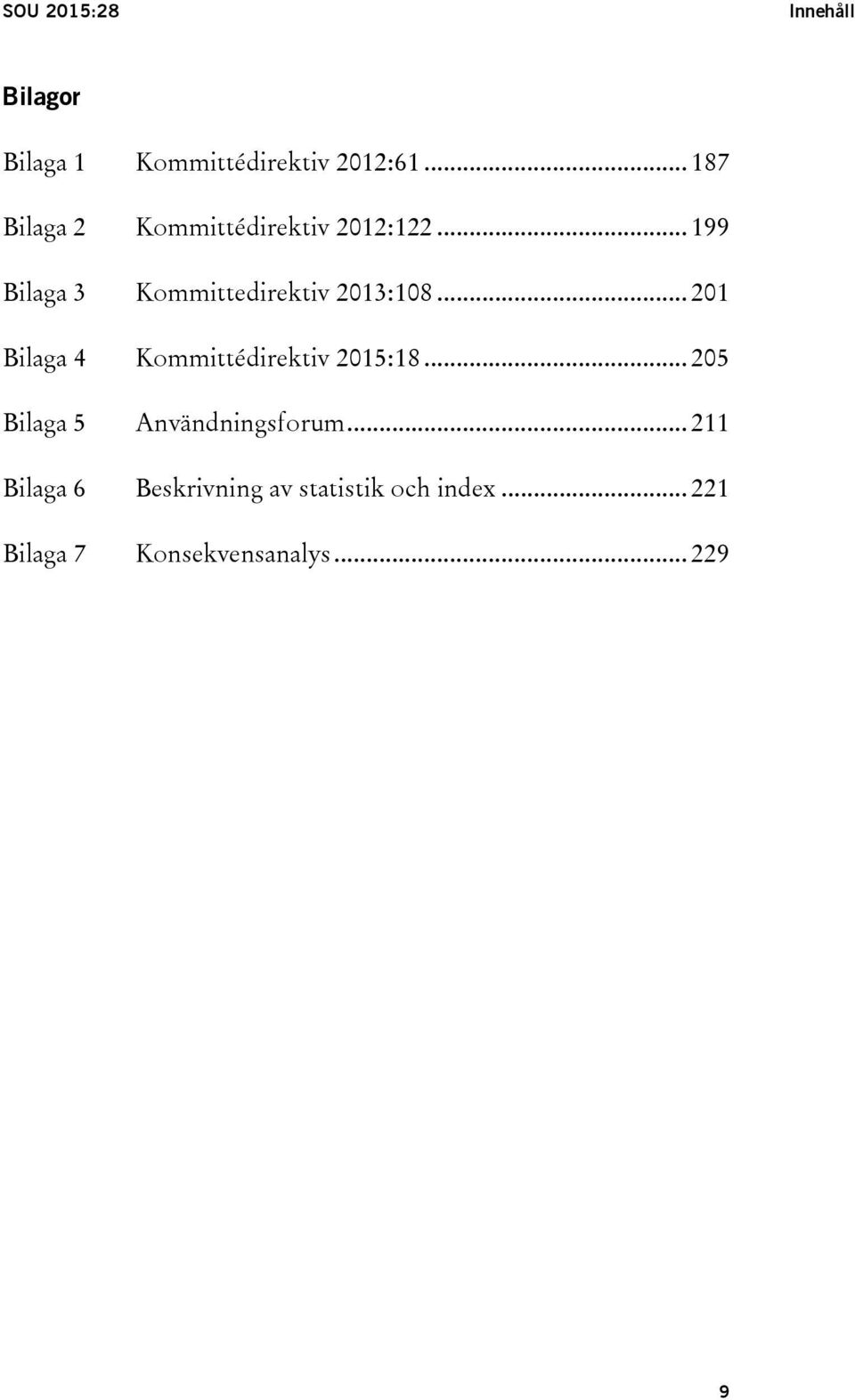 .. 199 Bilaga 3 Kommittedirektiv 2013:108.