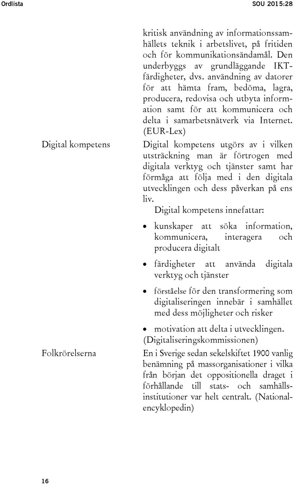 användning av datorer för att hämta fram, bedöma, lagra, producera, redovisa och utbyta information samt för att kommunicera och delta i samarbetsnätverk via Internet.