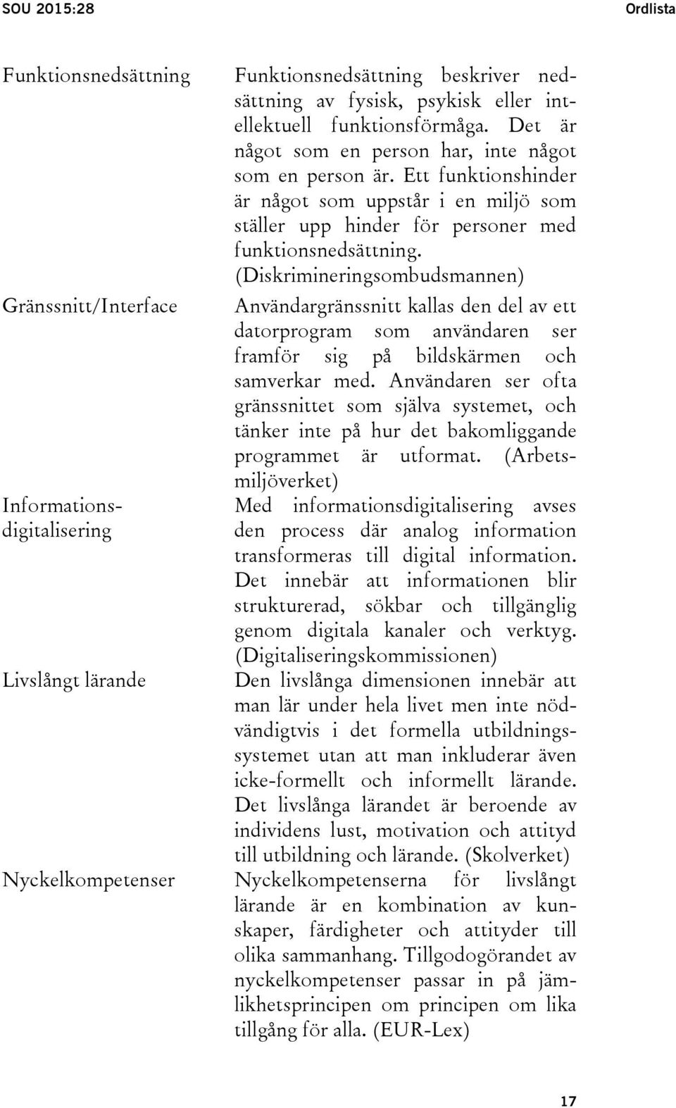 (Arbetsmiljöverket) Med informationsdigitalisering avses den process där analog information transformeras till digital information.