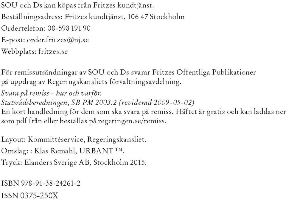 Svara på remiss hur och varför. Statsrådsberedningen, SB PM 2003:2 (reviderad 2009-05-02) En kort handledning för dem som ska svara på remiss.