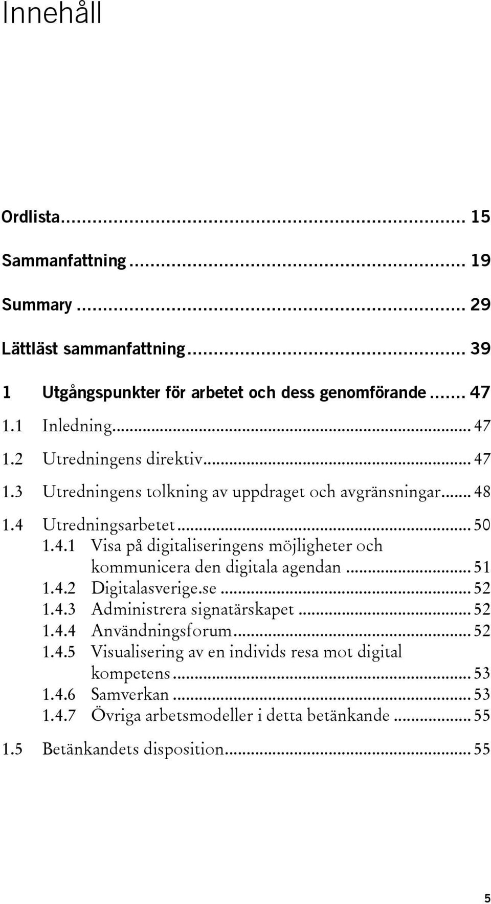 .. 51 1.4.2 Digitalasverige.se... 52 1.4.3 Administrera signatärskapet... 52 1.4.4 Användningsforum... 52 1.4.5 Visualisering av en individs resa mot digital kompetens.