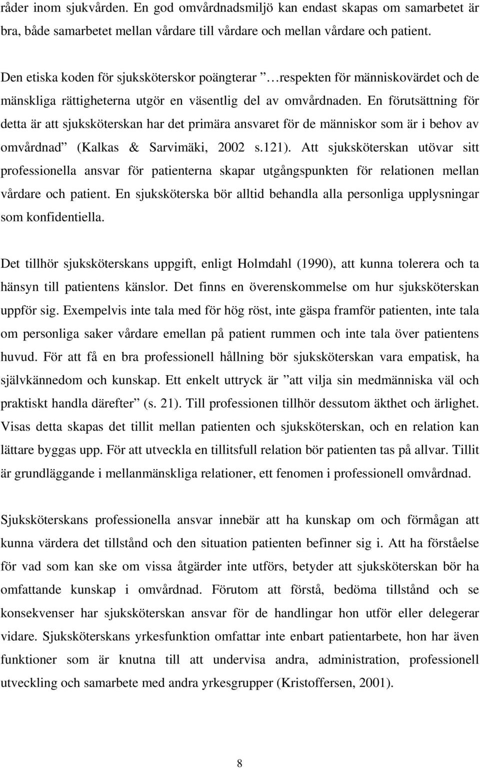 En förutsättning för detta är att sjuksköterskan har det primära ansvaret för de människor som är i behov av omvårdnad (Kalkas & Sarvimäki, 2002 s.121).