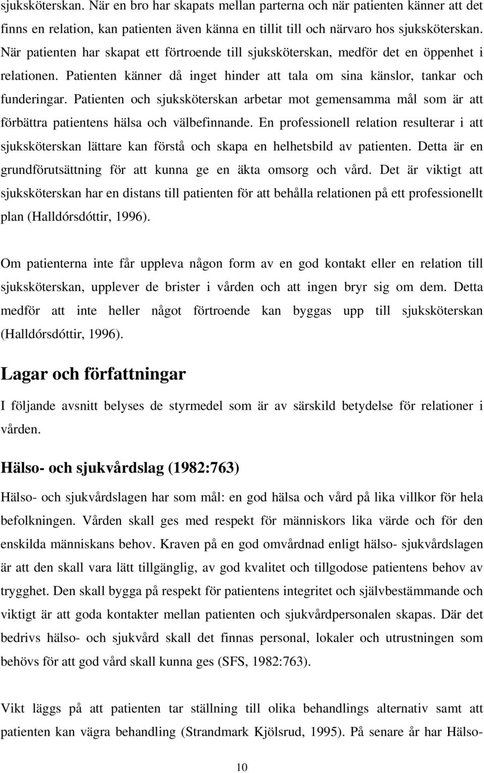 Patienten och sjuksköterskan arbetar mot gemensamma mål som är att förbättra patientens hälsa och välbefinnande.