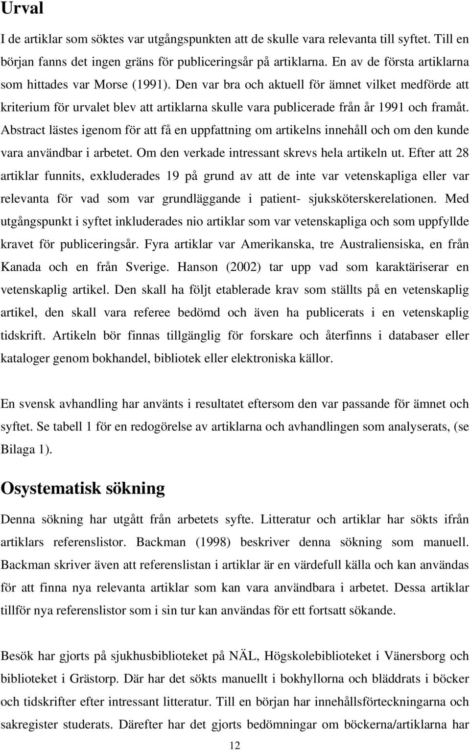 Den var bra och aktuell för ämnet vilket medförde att kriterium för urvalet blev att artiklarna skulle vara publicerade från år 1991 och framåt.