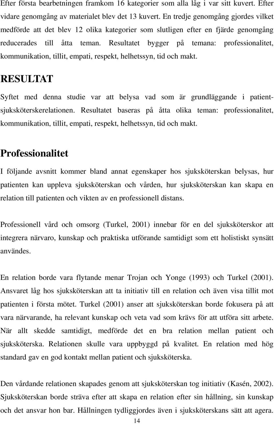 Resultatet bygger på temana: professionalitet, kommunikation, tillit, empati, respekt, helhetssyn, tid och makt.