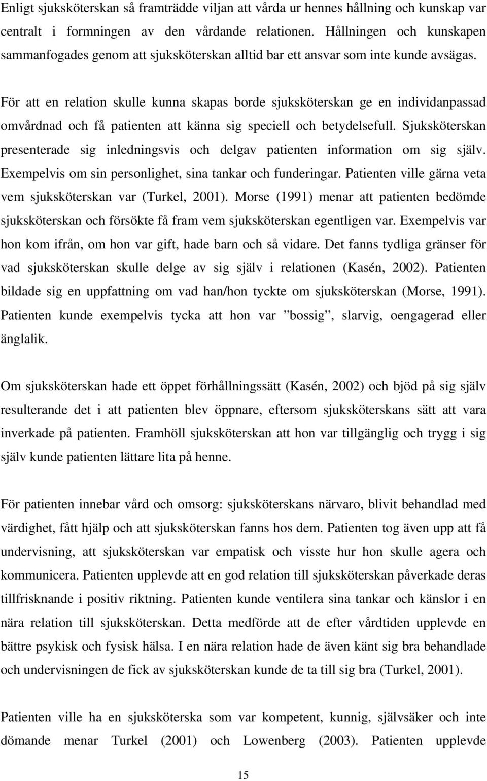 För att en relation skulle kunna skapas borde sjuksköterskan ge en individanpassad omvårdnad och få patienten att känna sig speciell och betydelsefull.