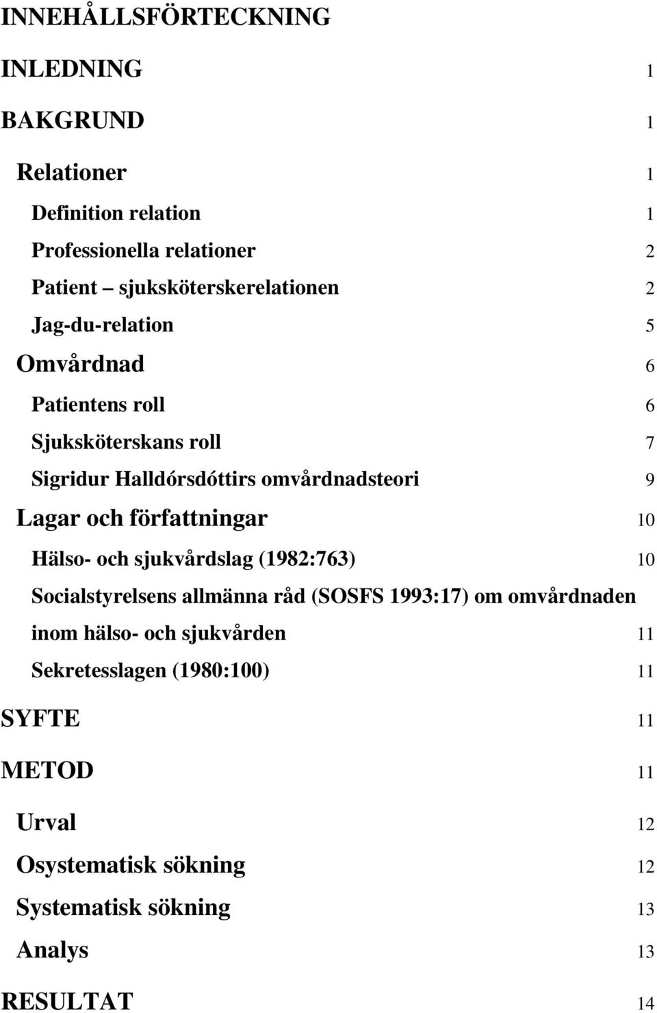 omvårdnadsteori 9 Lagar och författningar 10 Hälso- och sjukvårdslag (1982:763) 10 Socialstyrelsens allmänna råd (SOSFS 1993:17) om