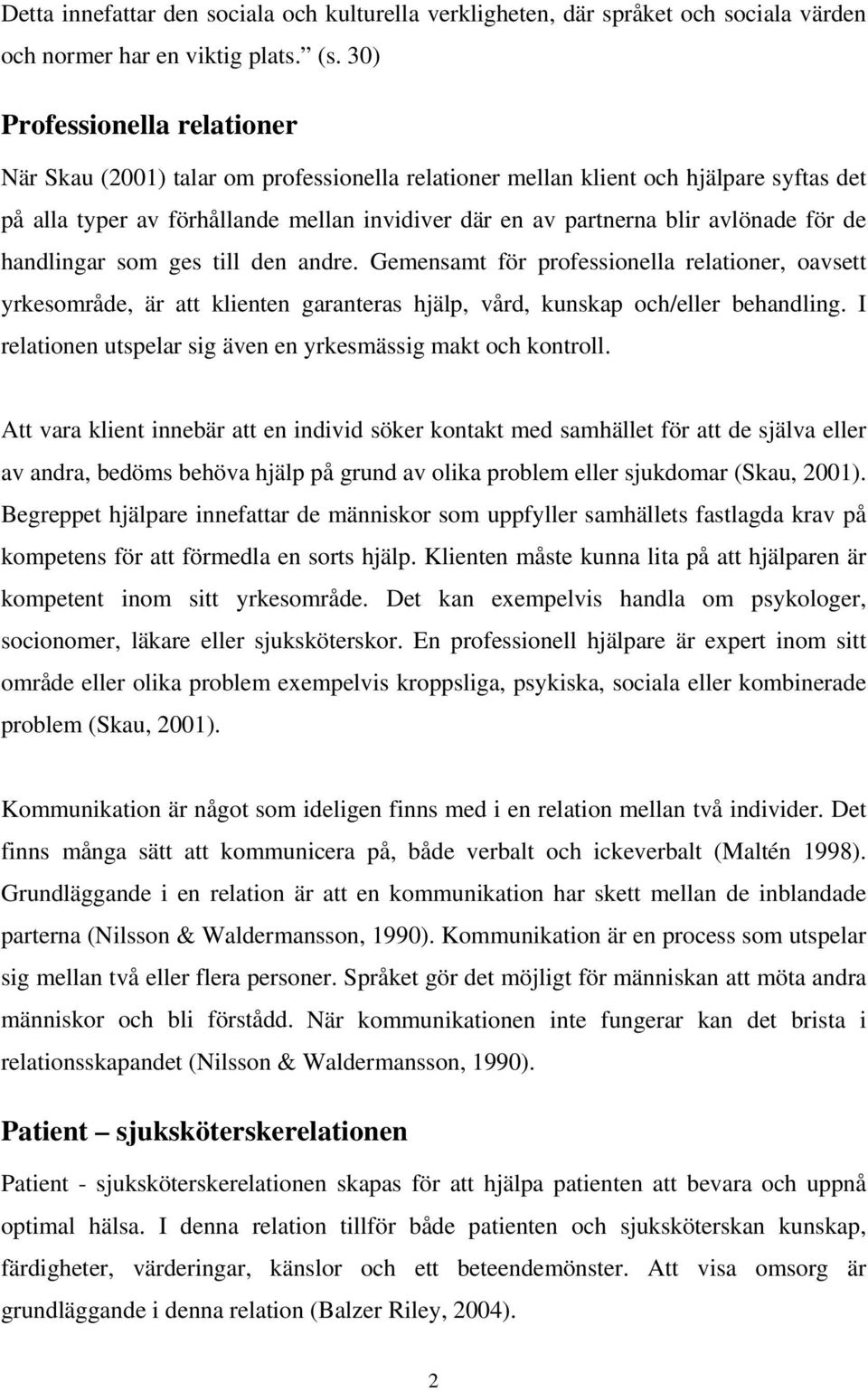 för de handlingar som ges till den andre. Gemensamt för professionella relationer, oavsett yrkesområde, är att klienten garanteras hjälp, vård, kunskap och/eller behandling.