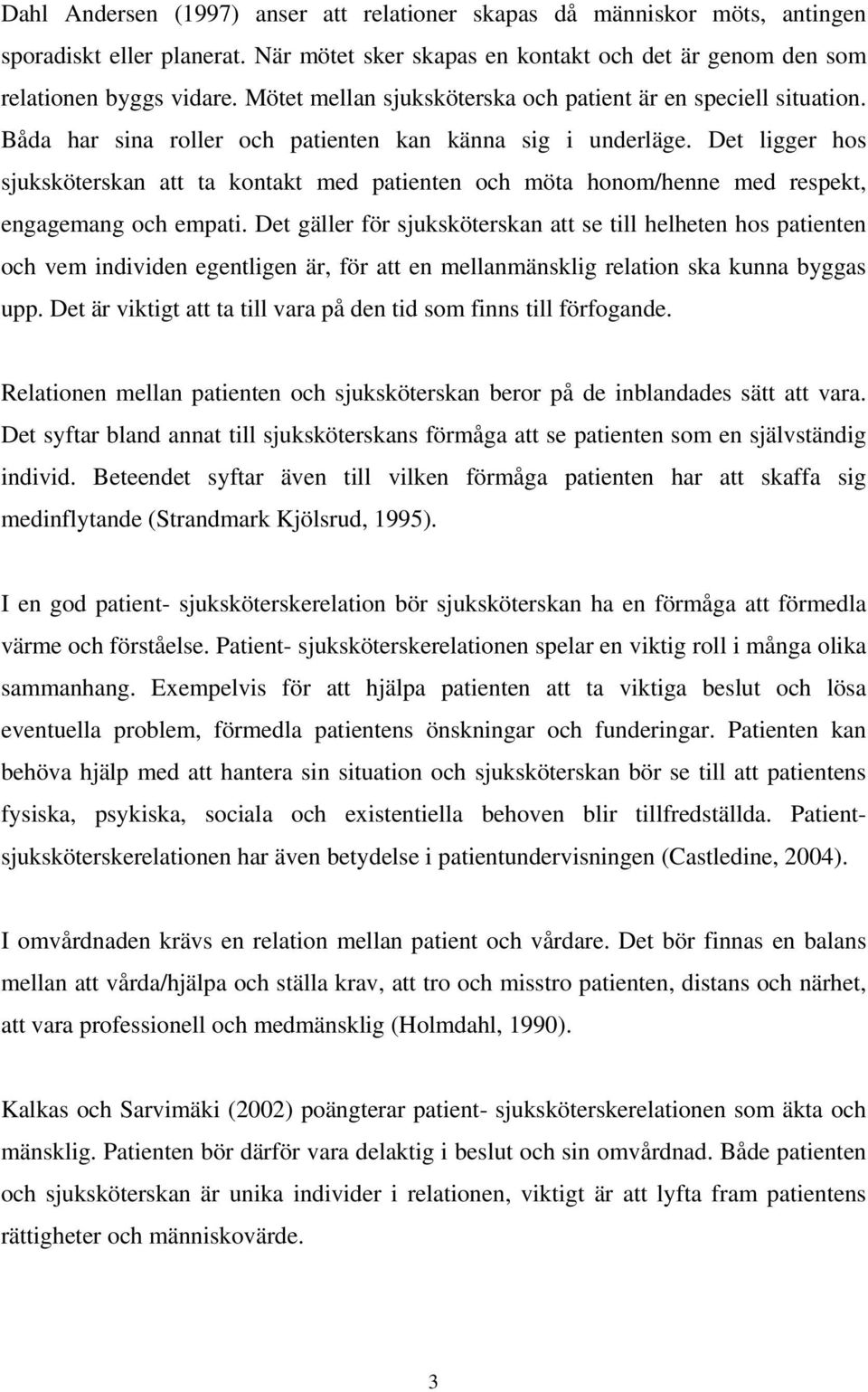 Det ligger hos sjuksköterskan att ta kontakt med patienten och möta honom/henne med respekt, engagemang och empati.