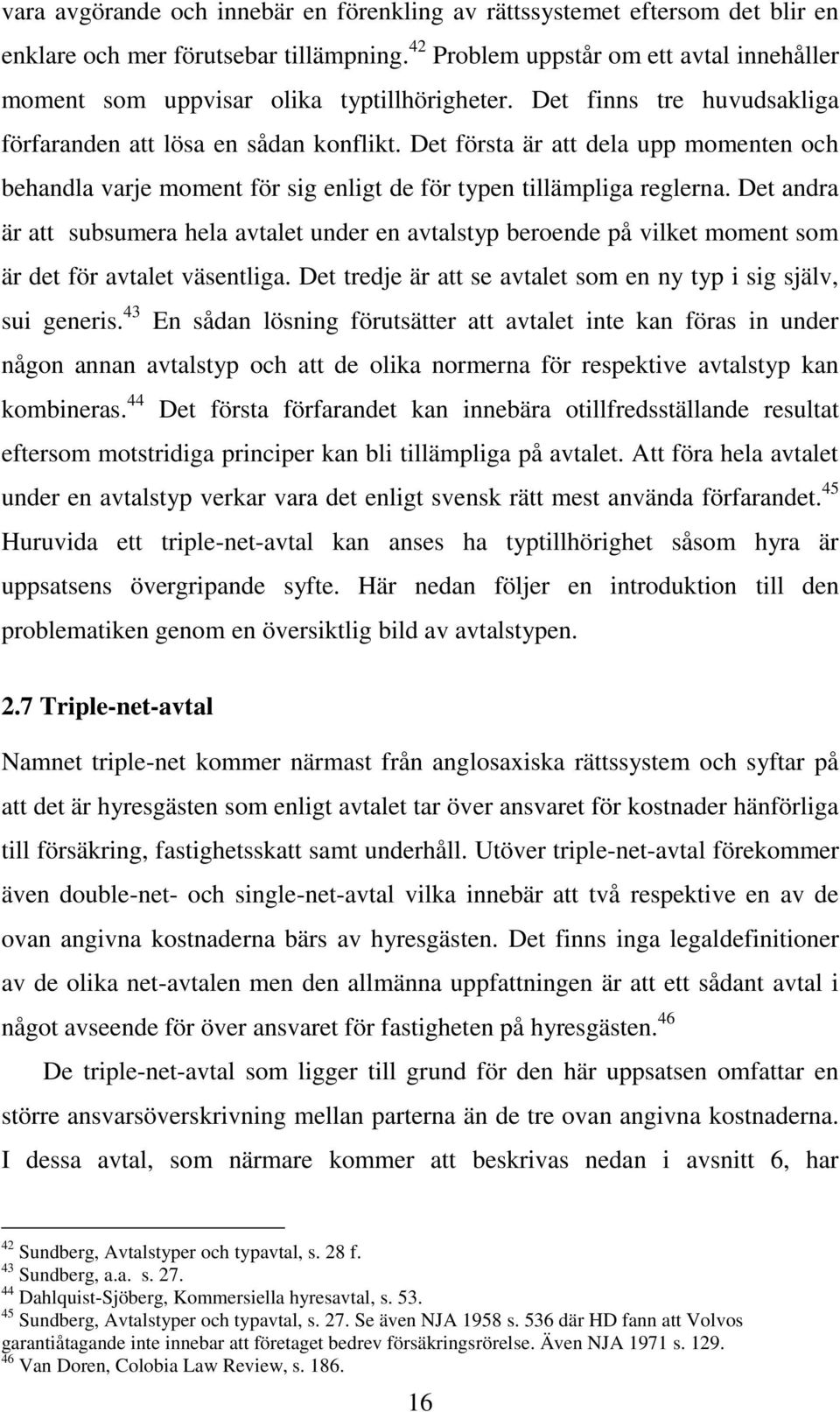 Det första är att dela upp momenten och behandla varje moment för sig enligt de för typen tillämpliga reglerna.