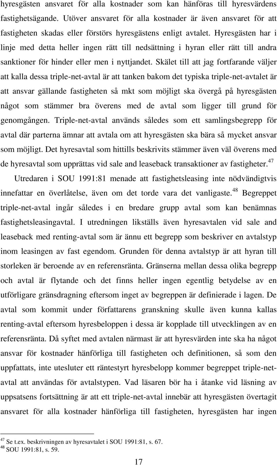 Hyresgästen har i linje med detta heller ingen rätt till nedsättning i hyran eller rätt till andra sanktioner för hinder eller men i nyttjandet.