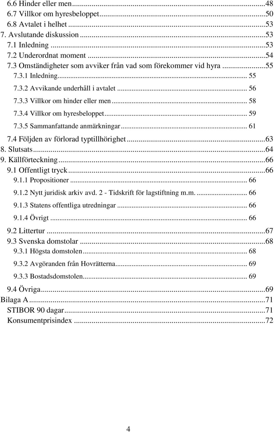 .. 59 7.3.5 Sammanfattande anmärkningar... 61 7.4 Följden av förlorad typtillhörighet... 63 8. Slutsats... 64 9. Källförteckning... 66 9.1 Offentligt tryck... 66 9.1.1 Propositioner... 66 9.1.2 Nytt juridisk arkiv avd.