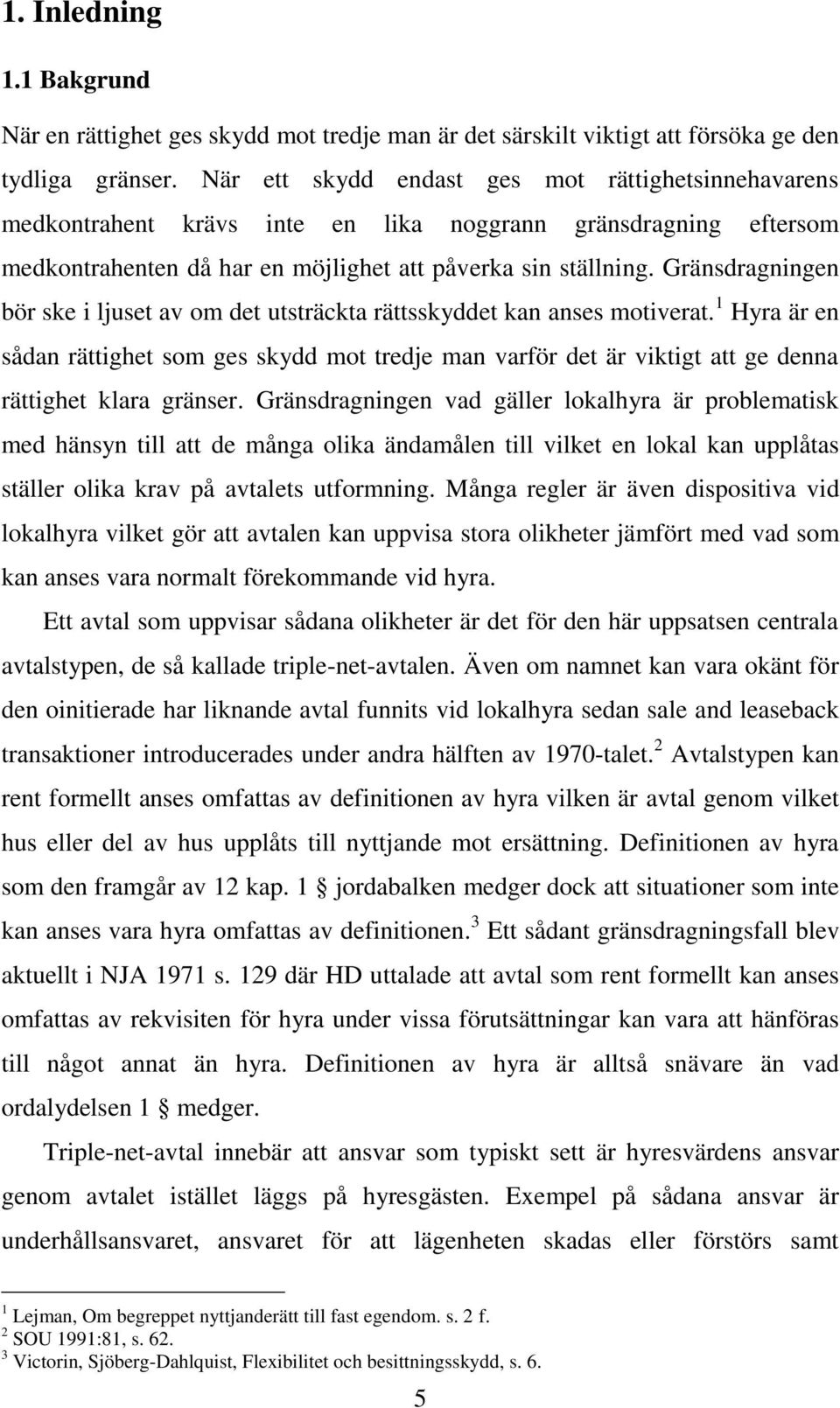 Gränsdragningen bör ske i ljuset av om det utsträckta rättsskyddet kan anses motiverat.