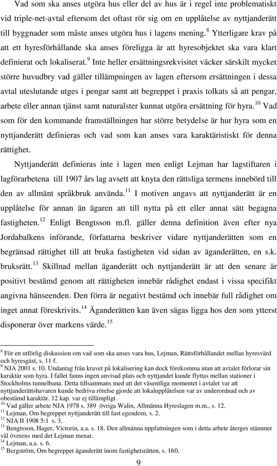 9 Inte heller ersättningsrekvisitet väcker särskilt mycket större huvudbry vad gäller tillämpningen av lagen eftersom ersättningen i dessa avtal uteslutande utges i pengar samt att begreppet i praxis