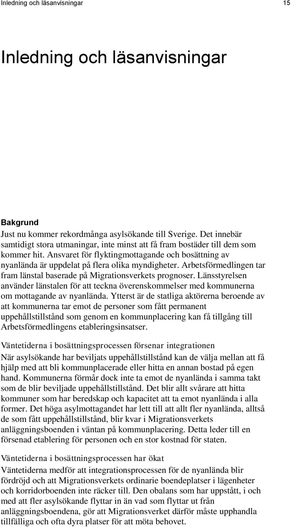 Arbetsförmedlingen tar fram länstal baserade på Migrationsverkets prognoser. Länsstyrelsen använder länstalen för att teckna överenskommelser med kommunerna om mottagande av nyanlända.