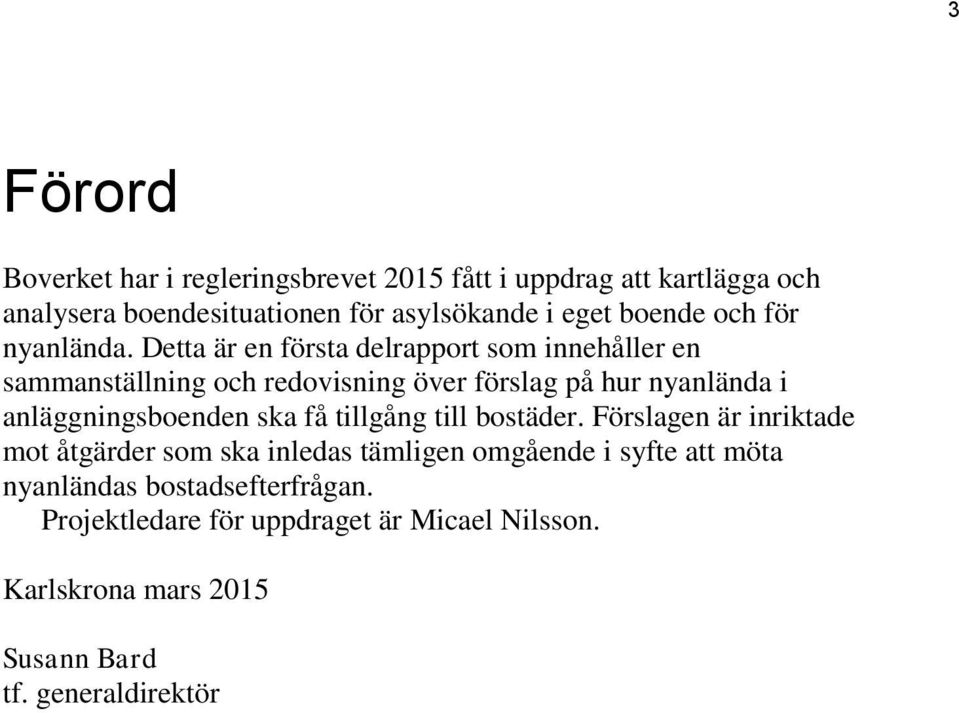 Detta är en första delrapport som innehåller en sammanställning och redovisning över förslag på hur nyanlända i anläggningsboenden