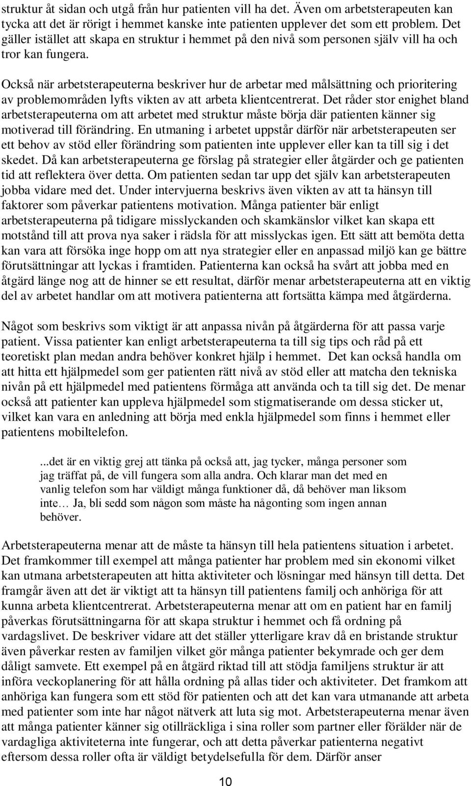 Också när arbetsterapeuterna beskriver hur de arbetar med målsättning och prioritering av problemområden lyfts vikten av att arbeta klientcentrerat.