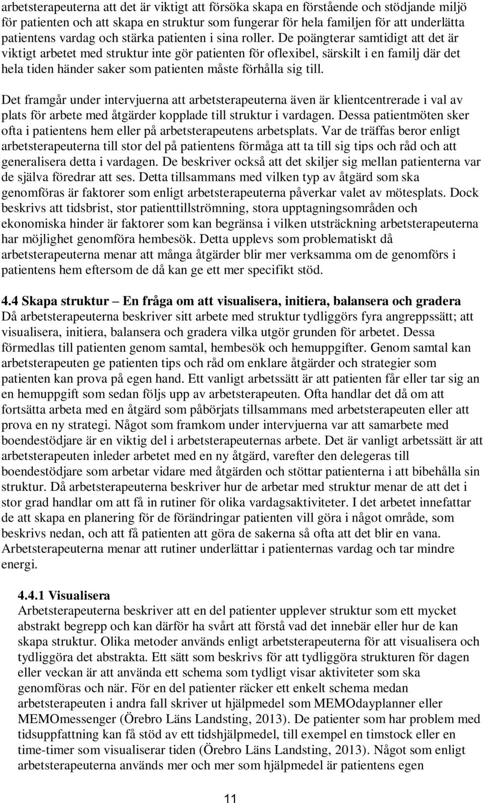 De poängterar samtidigt att det är viktigt arbetet med struktur inte gör patienten för oflexibel, särskilt i en familj där det hela tiden händer saker som patienten måste förhålla sig till.