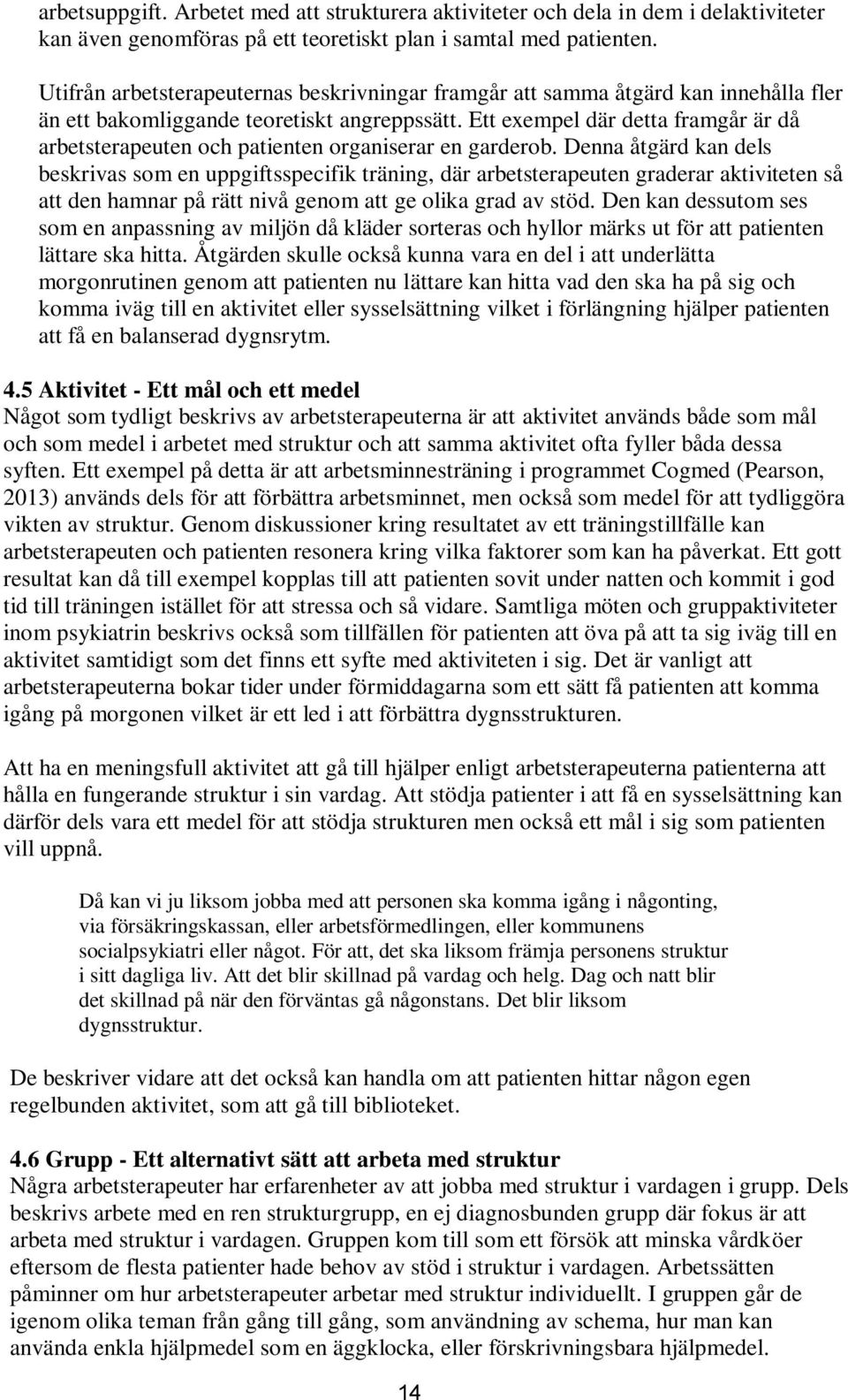 Ett exempel där detta framgår är då arbetsterapeuten och patienten organiserar en garderob.