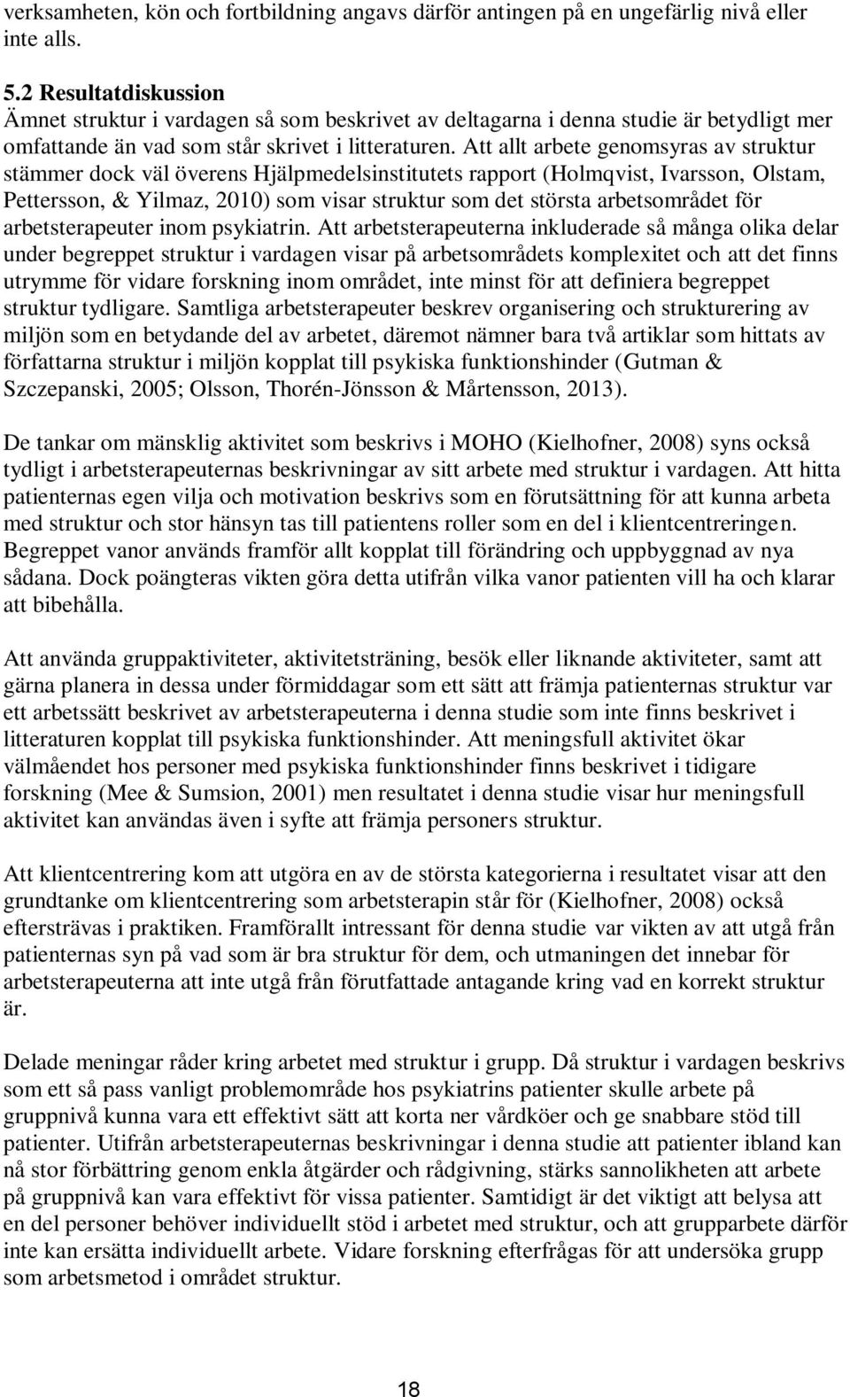 Att allt arbete genomsyras av struktur stämmer dock väl överens Hjälpmedelsinstitutets rapport (Holmqvist, Ivarsson, Olstam, Pettersson, & Yilmaz, 2010) som visar struktur som det största