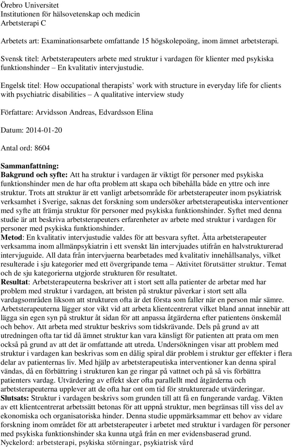 Engelsk titel: How occupational therapists work with structure in everyday life for clients with psychiatric disabilities A qualitative interview study Författare: Arvidsson Andreas, Edvardsson Elina