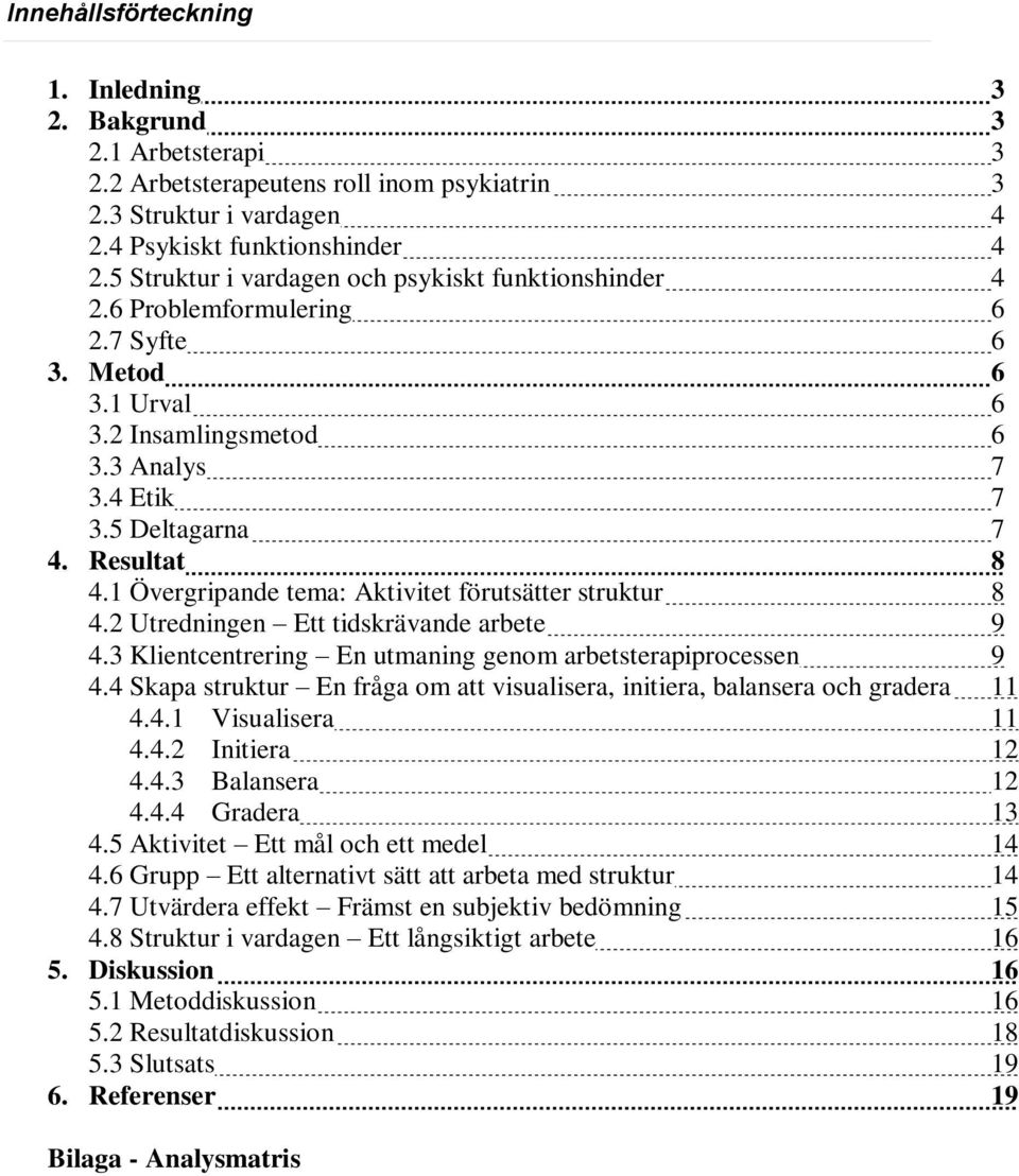 1 Övergripande tema: Aktivitet förutsätter struktur 8 4.2 Utredningen Ett tidskrävande arbete 9 4.3 Klientcentrering En utmaning genom arbetsterapiprocessen 9 4.