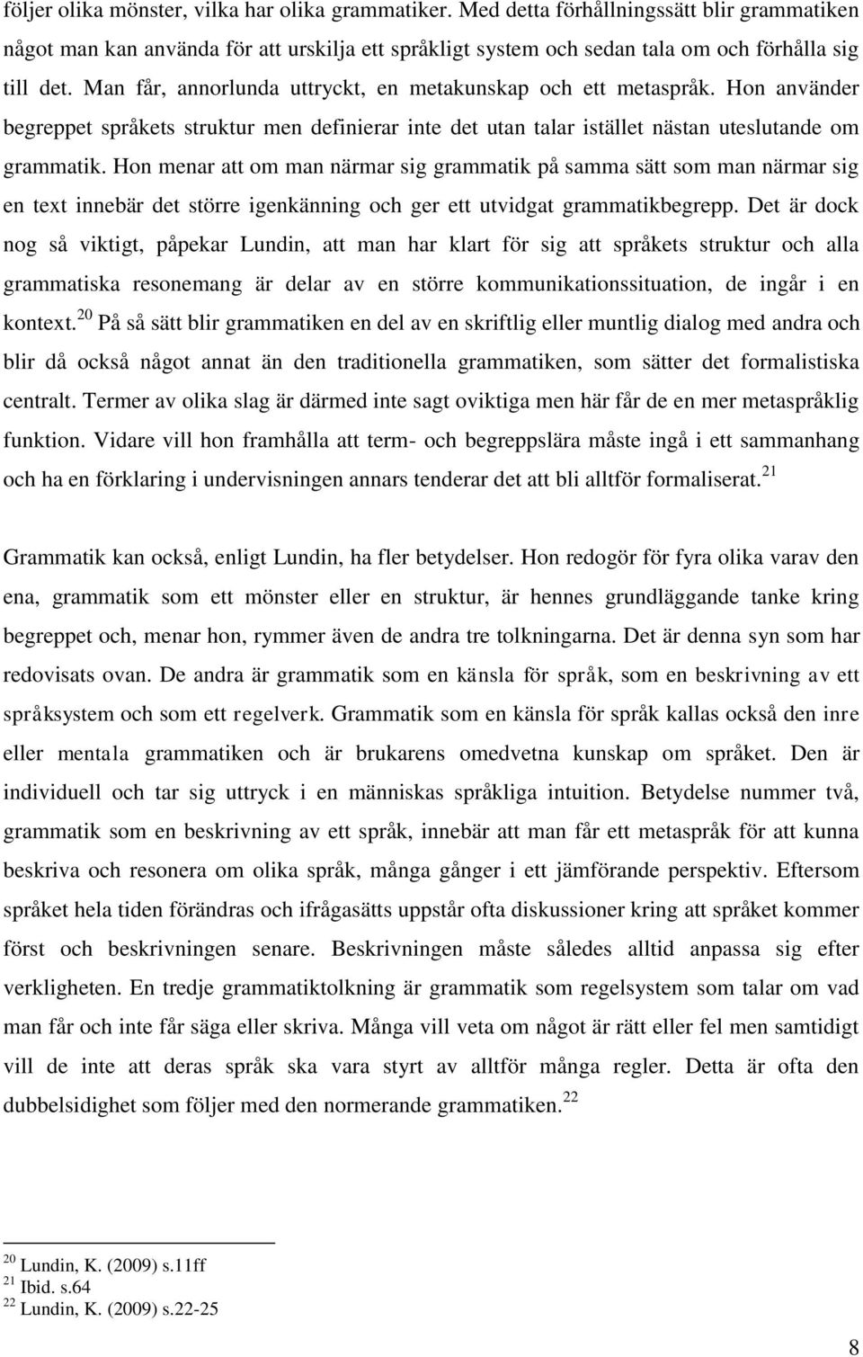 Hon menar att om man närmar sig grammatik på samma sätt som man närmar sig en text innebär det större igenkänning och ger ett utvidgat grammatikbegrepp.