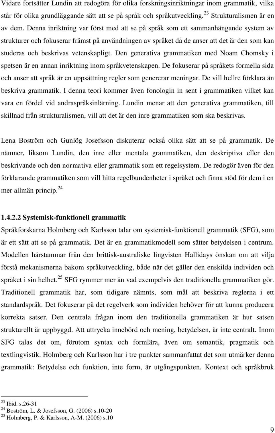 vetenskapligt. Den generativa grammatiken med Noam Chomsky i spetsen är en annan inriktning inom språkvetenskapen.