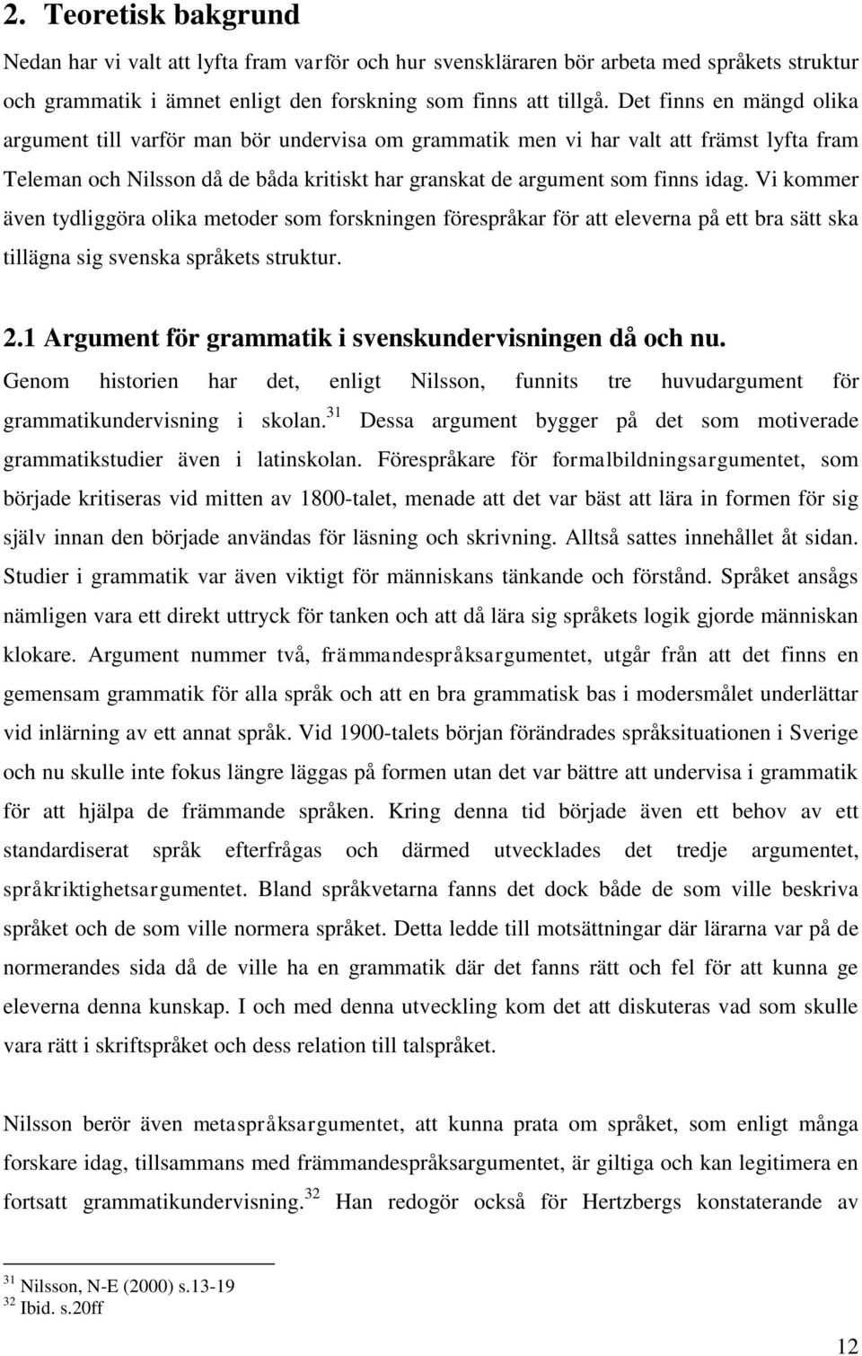 Vi kommer även tydliggöra olika metoder som forskningen förespråkar för att eleverna på ett bra sätt ska tillägna sig svenska språkets struktur. 2.