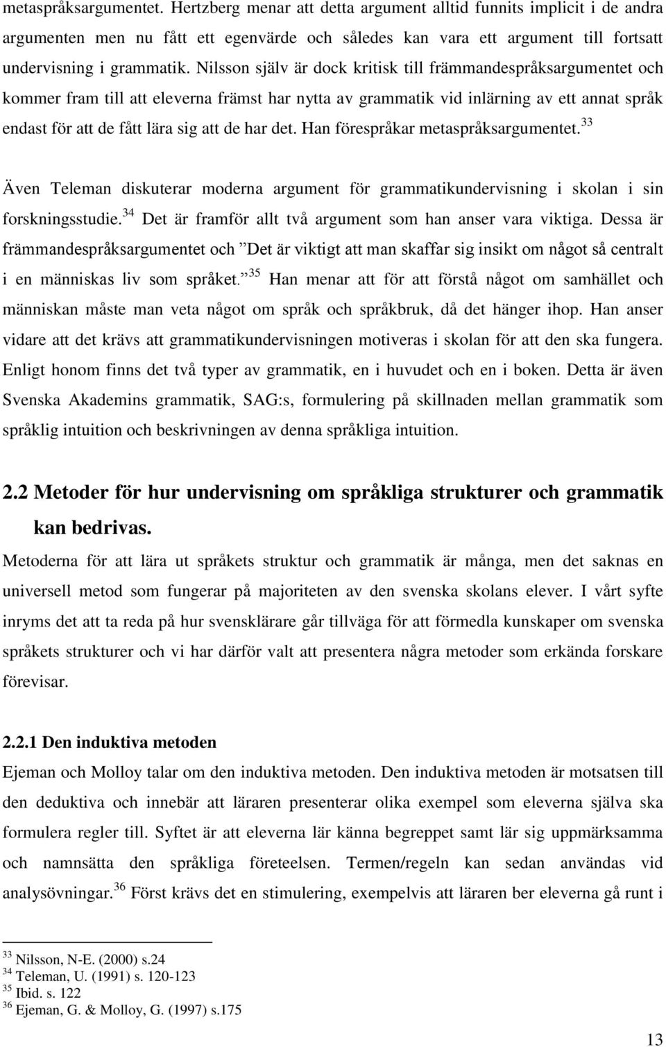 Nilsson själv är dock kritisk till främmandespråksargumentet och kommer fram till att eleverna främst har nytta av grammatik vid inlärning av ett annat språk endast för att de fått lära sig att de